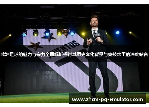 欧洲足球的魅力与实力全面解析探讨其历史文化背景与竞技水平的深度结合