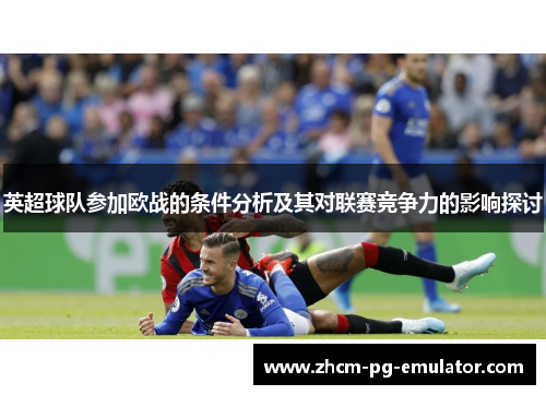 英超球队参加欧战的条件分析及其对联赛竞争力的影响探讨