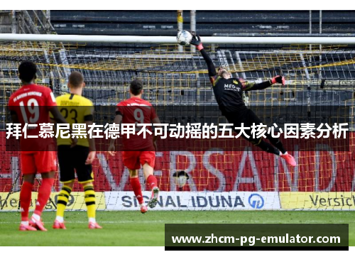拜仁慕尼黑在德甲不可动摇的五大核心因素分析
