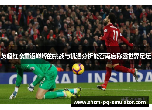 英超红魔重返巅峰的挑战与机遇分析能否再度称霸世界足坛